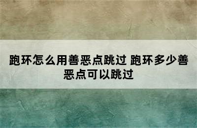 跑环怎么用善恶点跳过 跑环多少善恶点可以跳过